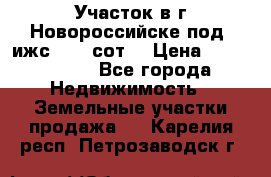 Участок в г.Новороссийске под  ижс 4.75 сот. › Цена ­ 1 200 000 - Все города Недвижимость » Земельные участки продажа   . Карелия респ.,Петрозаводск г.